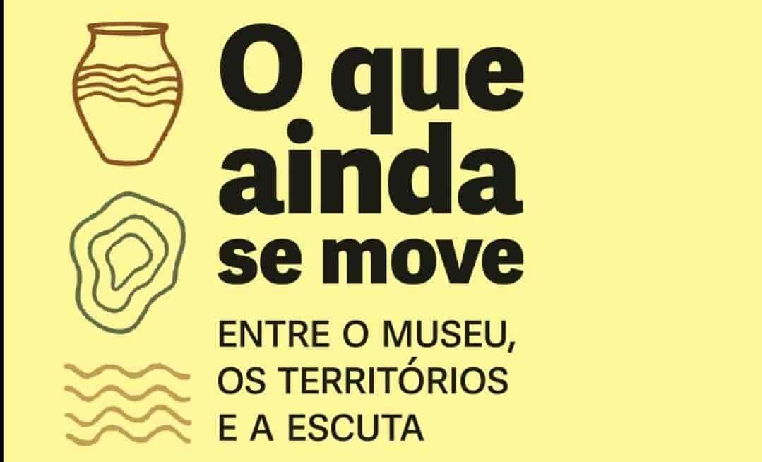 Imagem do evento Exposição:O Que Ainda Se Move – entre o museu, os territórios e a escuta