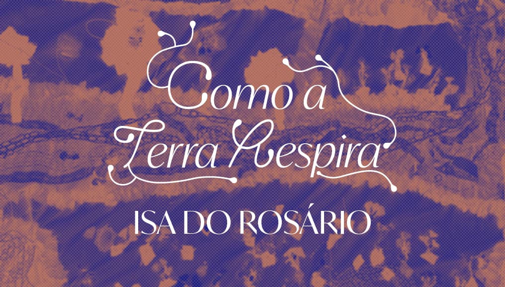 Banner do evento Como a Terra Respira de Isa do Rosário