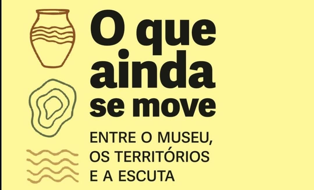 Banner do evento Exposição:O Que Ainda Se Move – entre o museu, os territórios e a escuta