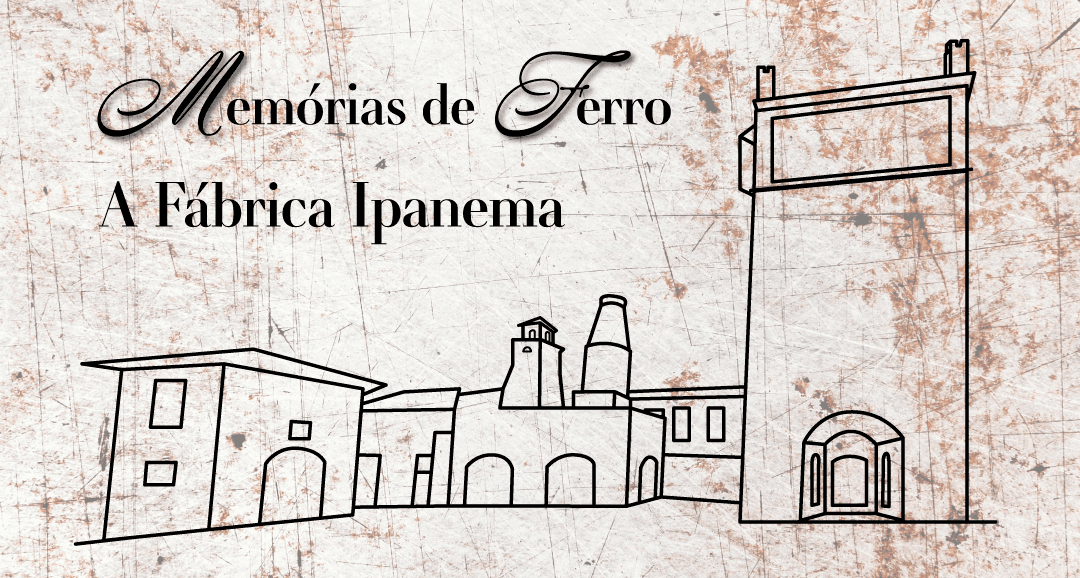 Banner do evento Memórias de Ferro - A Fábrica Ipanema